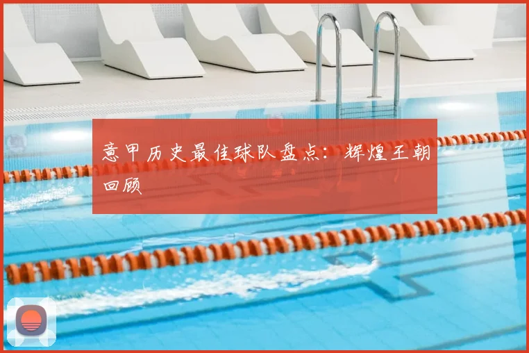 意甲历史最佳球队盘点：辉煌王朝回顾