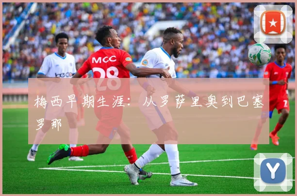 梅西早期生涯：从罗萨里奥到巴塞罗那