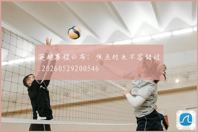 英超赛程公布：焦点对决不容错过_20260529200546