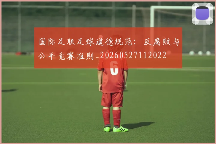 国际足联足球道德规范:反腐败与公平竞赛准则_20260527112022